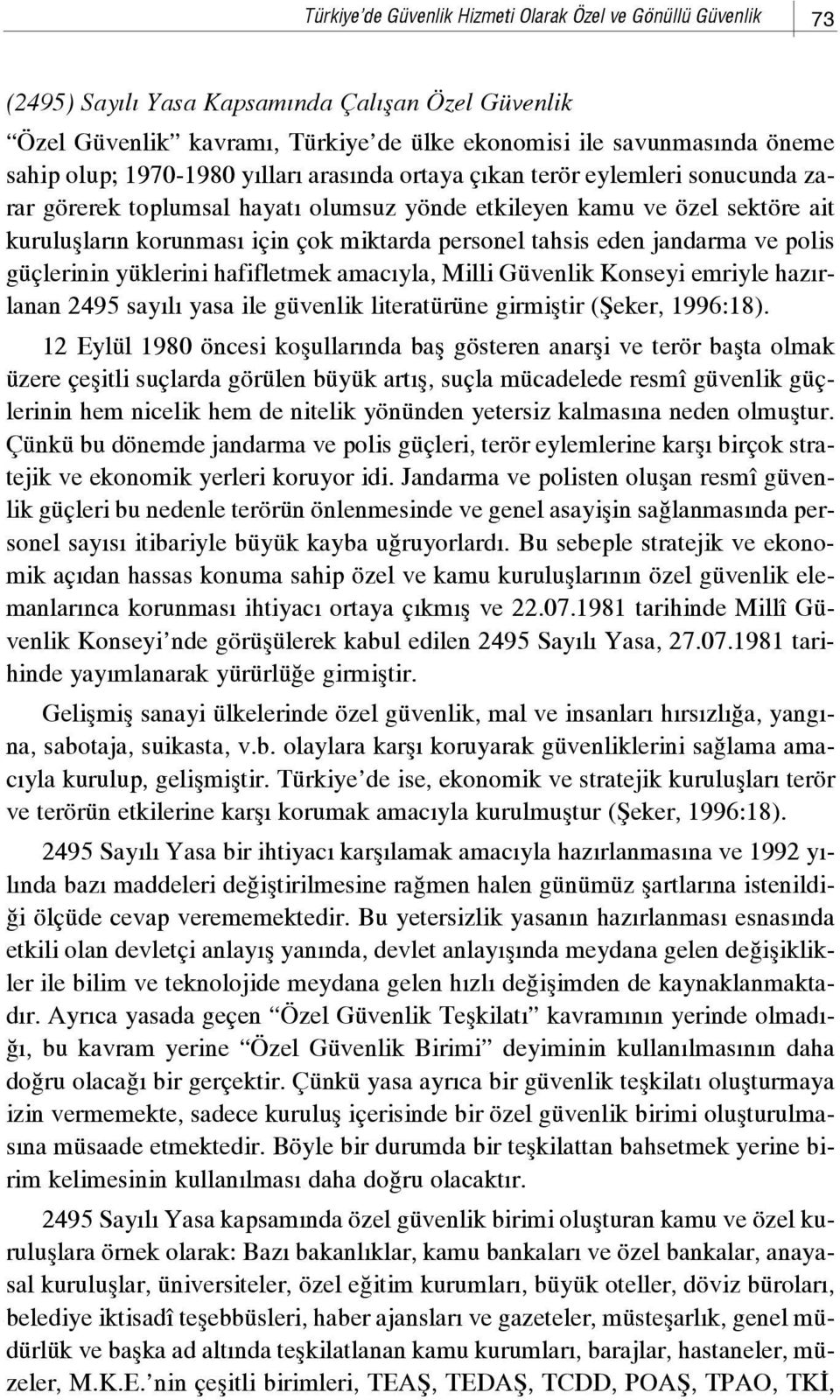 tahsis eden jandarma ve polis güçlerinin yüklerini hafifletmek amac yla, Milli Güvenlik Konseyi emriyle haz rlanan 2495 say l yasa ile güvenlik literatürüne girmifltir (fieker, 1996:18).