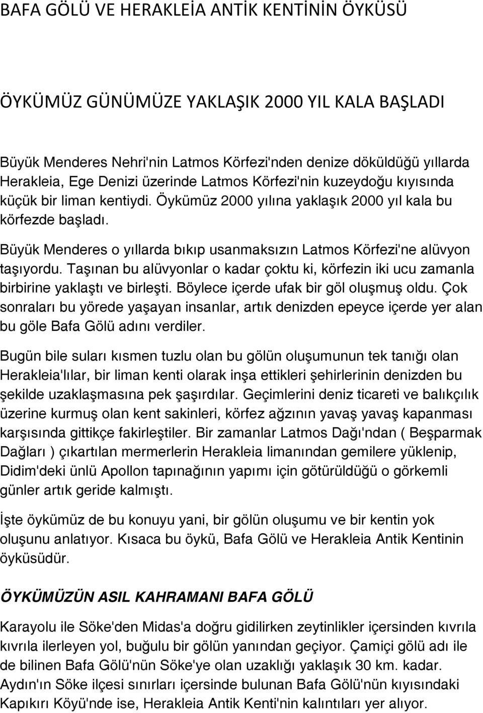 Büyük Menderes o yıllarda bıkıp usanmaksızın Latmos Körfezi'ne alüvyon taşıyordu. Taşınan bu alüvyonlar o kadar çoktu ki, körfezin iki ucu zamanla birbirine yaklaştı ve birleşti.