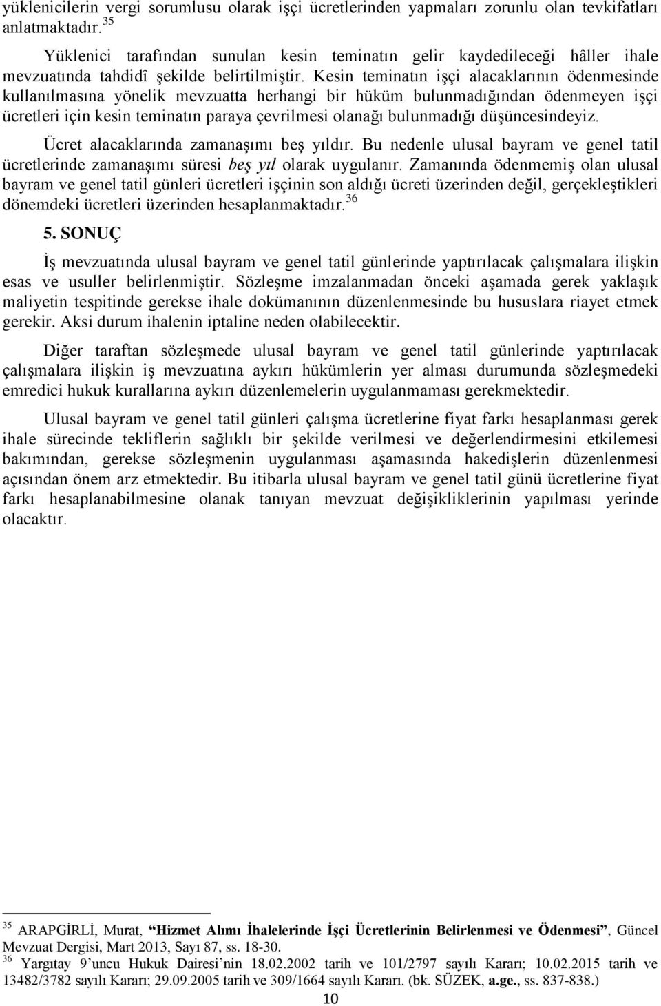 Kesin teminatın iģçi alacaklarının ödenmesinde kullanılmasına yönelik mevzuatta herhangi bir hüküm bulunmadığından ödenmeyen iģçi ücretleri için kesin teminatın paraya çevrilmesi olanağı bulunmadığı