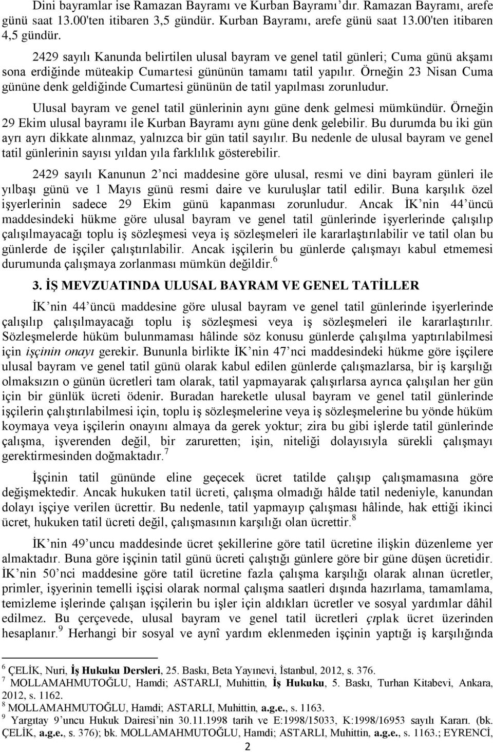 Örneğin 23 Nisan Cuma gününe denk geldiğinde Cumartesi gününün de tatil yapılması zorunludur. Ulusal bayram ve genel tatil günlerinin aynı güne denk gelmesi mümkündür.