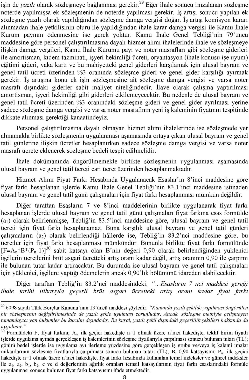 ĠĢ artıģı komisyon kararı alınmadan ihale yetkilisinin oluru ile yapıldığından ihale karar damga vergisi ile Kamu Ġhale Kurum payının ödenmesine ise gerek yoktur.