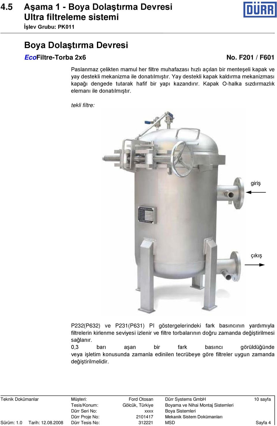 tekli filtre: giriş çıkış P232(P632) ve P231(P631) PI göstergelerindeki fark basıncının yardımıyla filtrelerin kirlenme seviyesi izlenir ve filtre torbalarının doğru zamanda