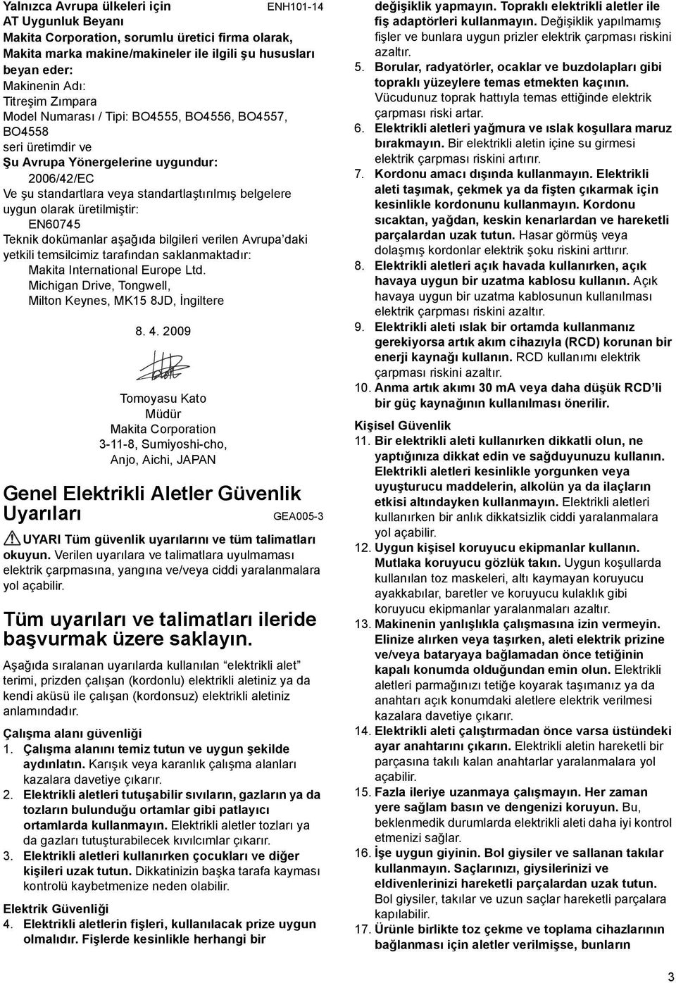 üretilmiştir: EN60745 Teknik dokümanlar aşağıda bilgileri verilen Avrupa daki yetkili temsilcimiz tarafından saklanmaktadır: Makita International Europe Ltd.