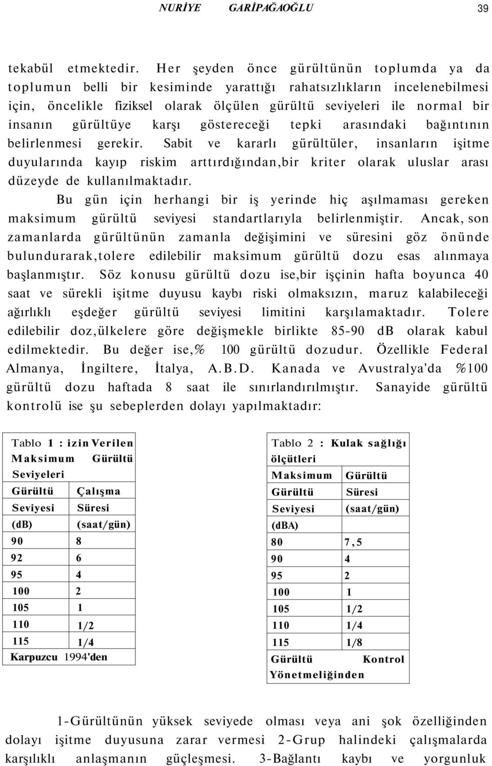 gürültüye karşı göstereceği tepki arasındaki bağıntının belirlenmesi gerekir.