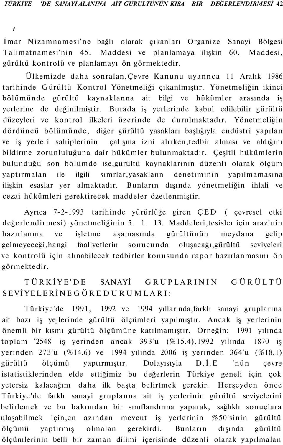 Yönetmeliğin ikinci bölümünde gürültü kaynaklanna ait bilgi ve hükümler arasında iş yerlerine de değinilmiştir.