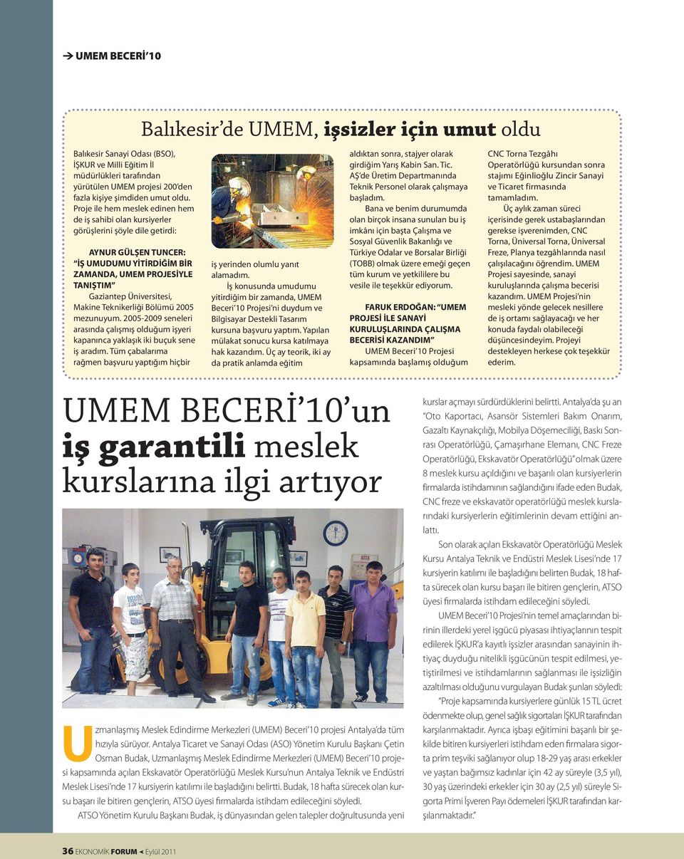 Makine Teknikerliği Bölümü 2005 mezunuyum. 2005-2009 seneleri arasında çalışmış olduğum işyeri kapanınca yaklaşık iki buçuk sene iş aradım.