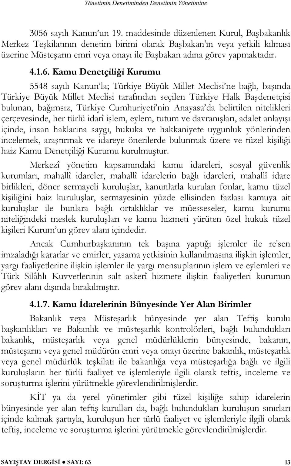 Kamu Denetçiliği Kurumu 5548 sayılı Kanun la; Türkiye Büyük Millet Meclisi ne bağlı, başında Türkiye Büyük Millet Meclisi tarafından seçilen Türkiye Halk Başdenetçisi bulunan, bağımsız, Türkiye