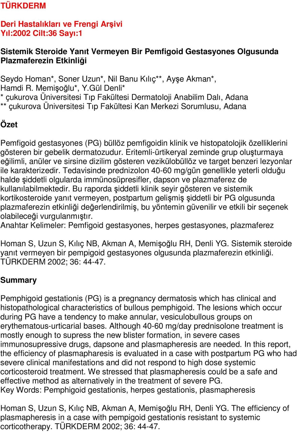 Gül Denli* * çukurova Üniversitesi Tıp Fakültesi Dermatoloji Anabilim Dalı, Adana ** çukurova Üniversitesi Tıp Fakültesi Kan Merkezi Sorumlusu, Adana Özet Pemfigoid gestasyones (PG) büllöz