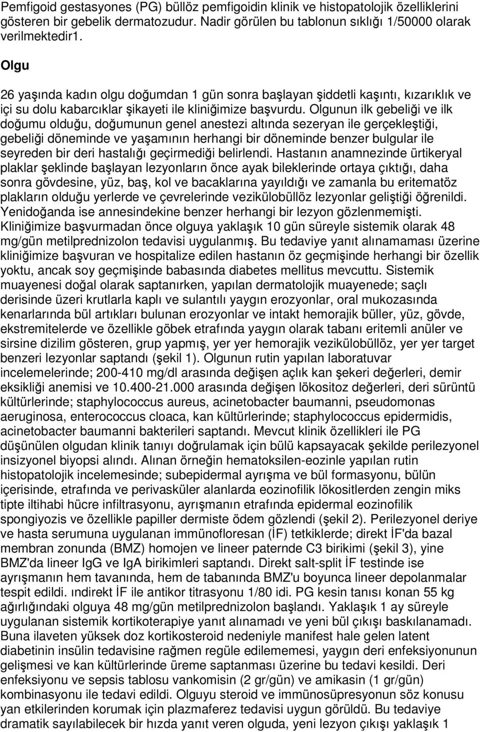 Olgunun ilk gebelii ve ilk doumu olduu, doumunun genel anestezi altında sezeryan ile gerçekletii, gebelii döneminde ve yaamının herhangi bir döneminde benzer bulgular ile seyreden bir deri hastalıı