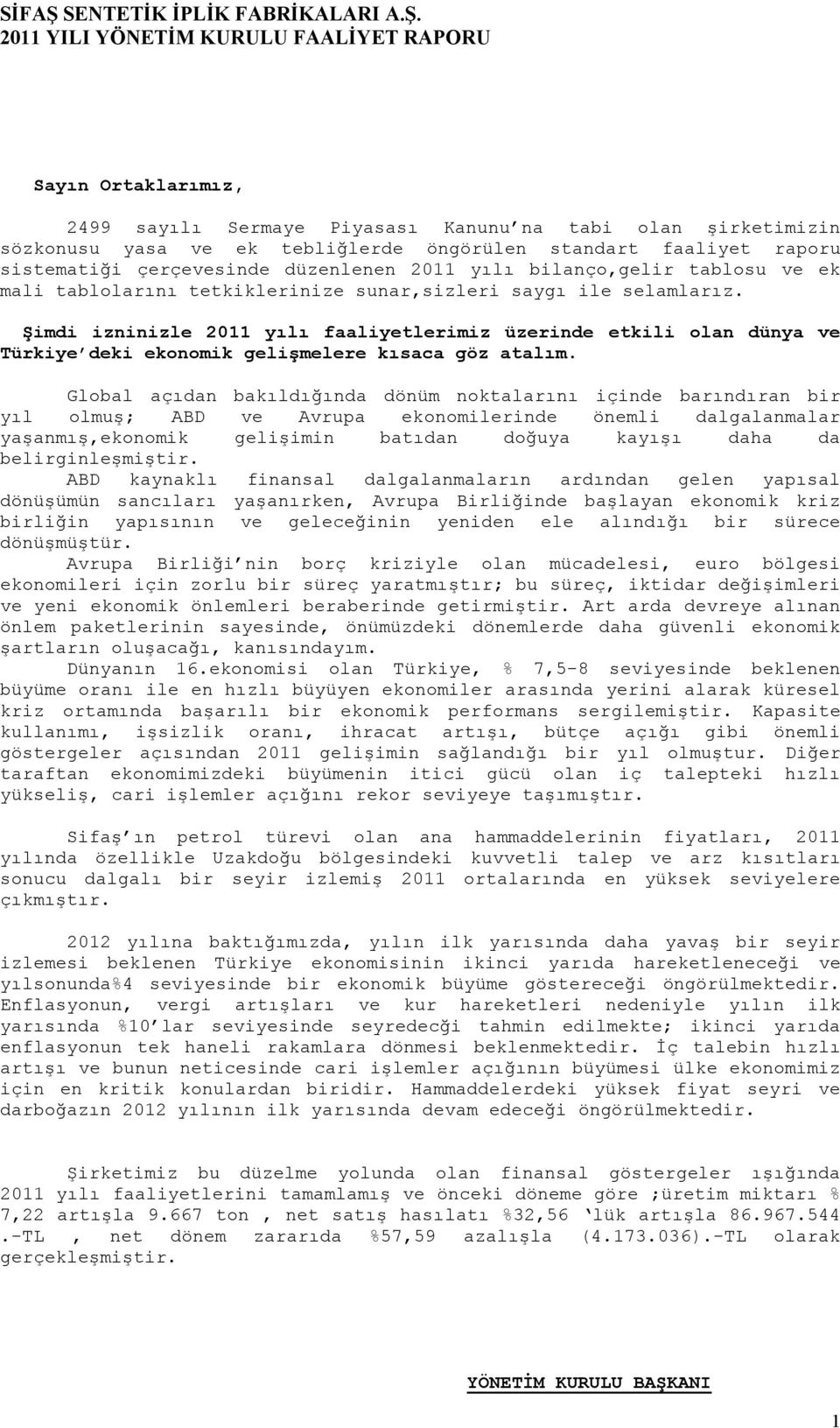 Şimdi izninizle 2011 yılı faaliyetlerimiz üzerinde etkili olan dünya ve Türkiye deki ekonomik gelişmelere kısaca göz atalım.