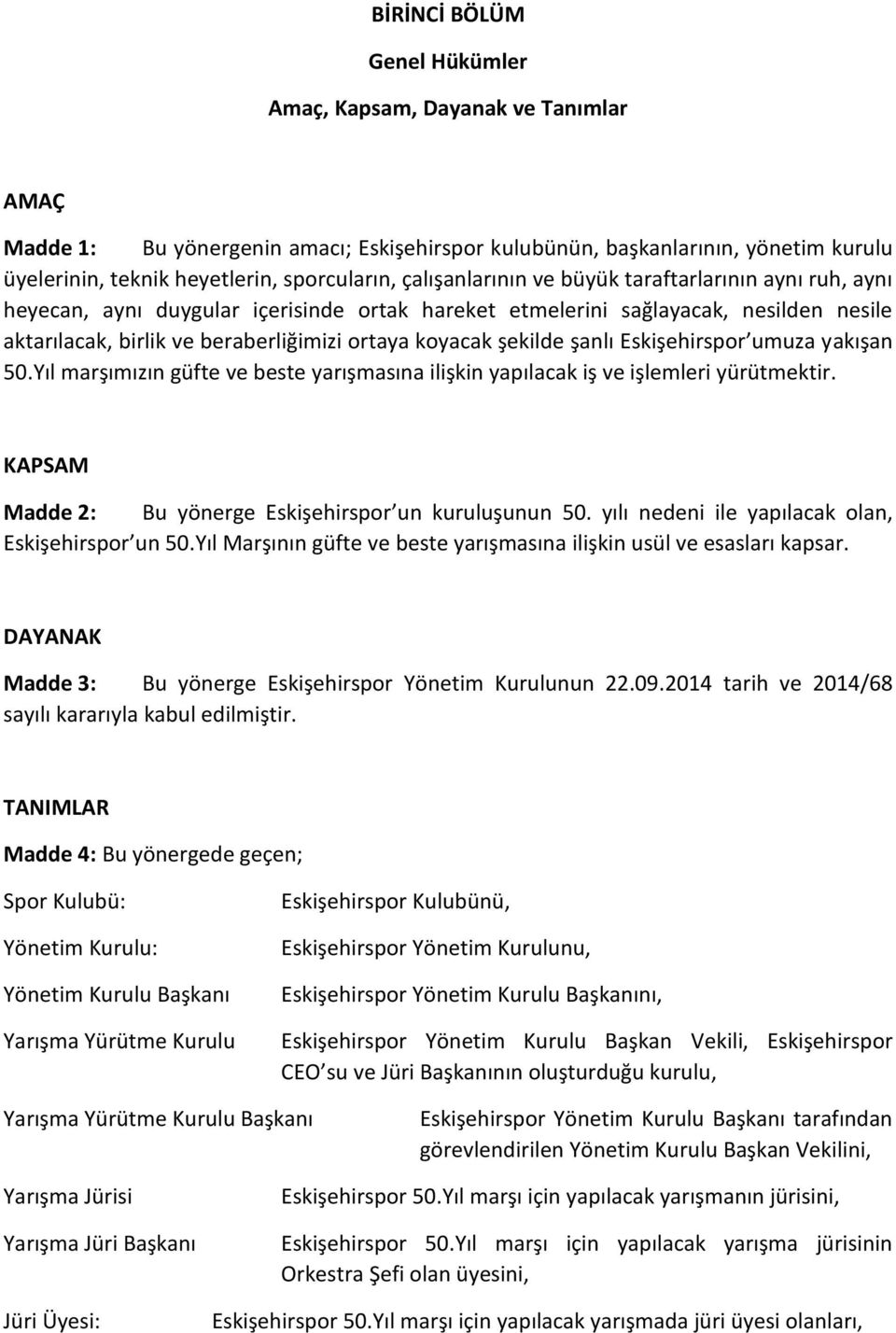 şekilde şanlı Eskişehirspor umuza yakışan 50.Yıl marşımızın güfte ve beste yarışmasına ilişkin yapılacak iş ve işlemleri yürütmektir. KAPSAM Madde 2: Bu yönerge Eskişehirspor un kuruluşunun 50.