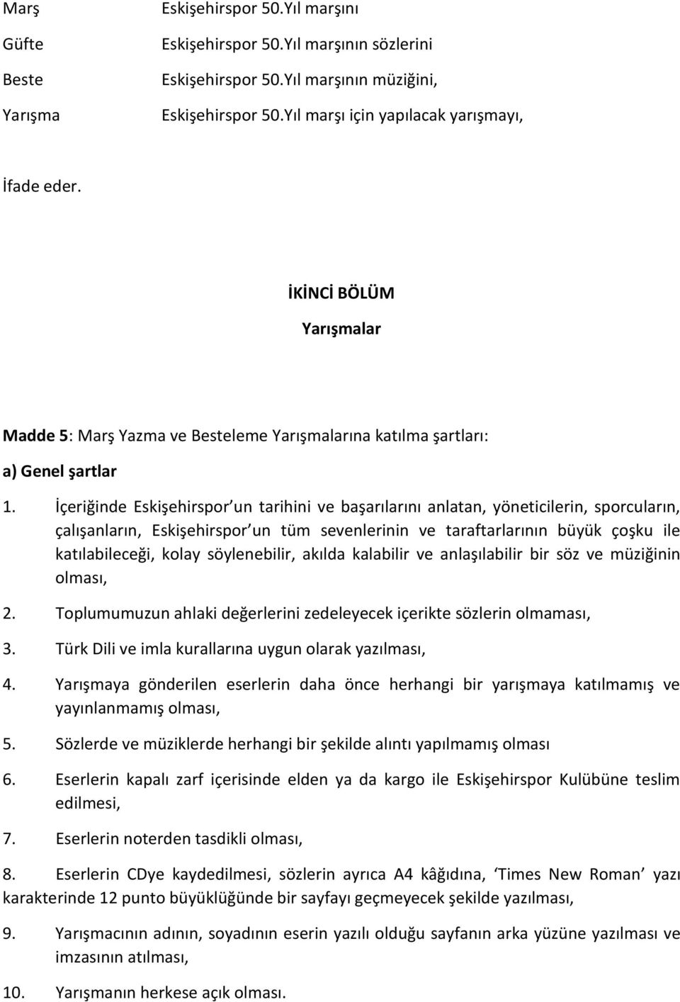 İçeriğinde Eskişehirspor un tarihini ve başarılarını anlatan, yöneticilerin, sporcuların, çalışanların, Eskişehirspor un tüm sevenlerinin ve taraftarlarının büyük çoşku ile katılabileceği, kolay