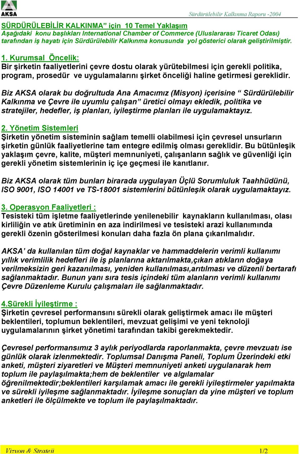 Kurumsal Öncelik: Bir şirketin faaliyetlerini çevre dostu olarak yürütebilmesi için gerekli politika, program, prosedür ve uygulamalarını şirket önceliği haline getirmesi gereklidir.