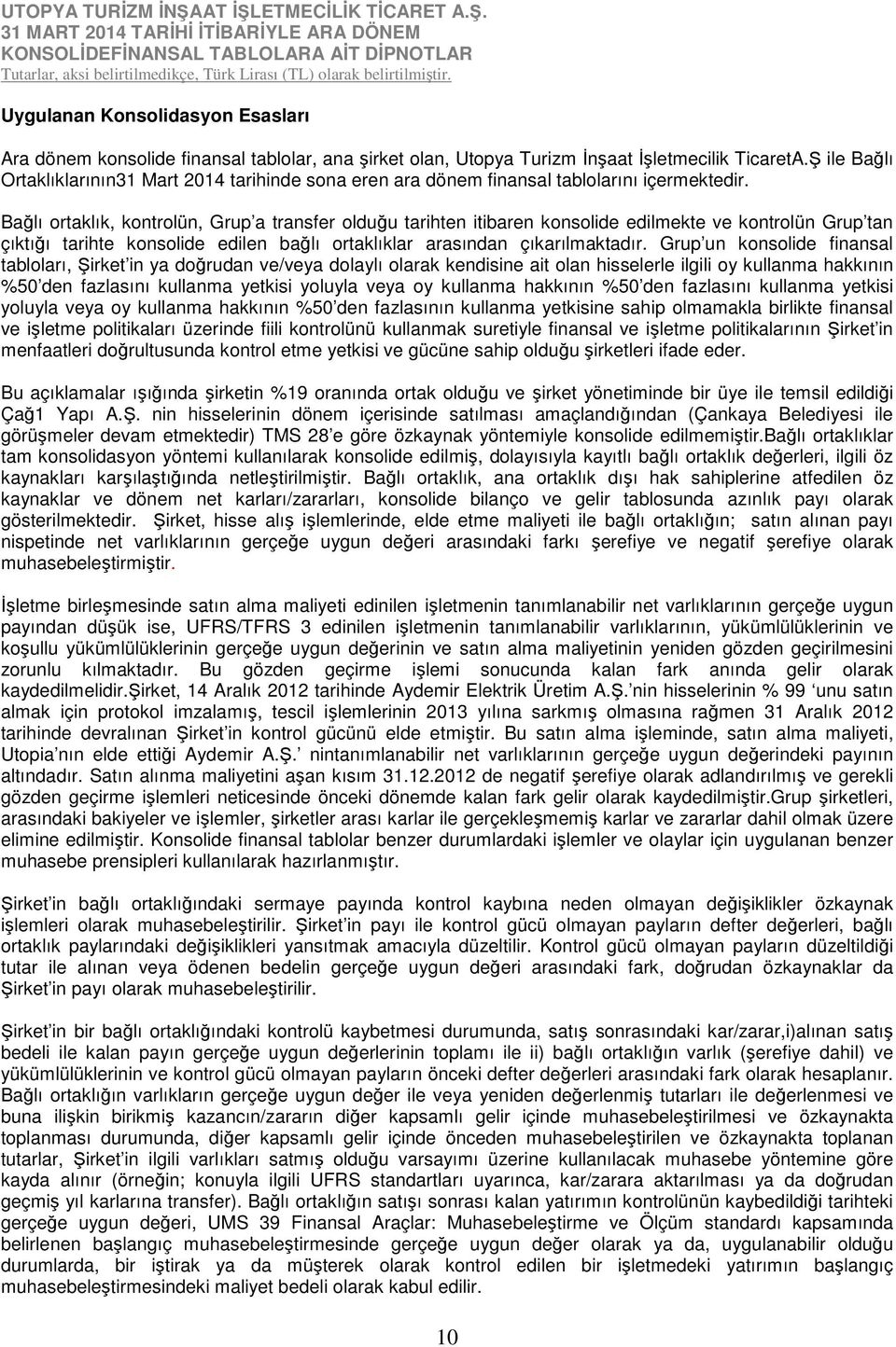 Bağlı ortaklık, kontrolün, Grup a transfer olduğu tarihten itibaren konsolide edilmekte ve kontrolün Grup tan çıktığı tarihte konsolide edilen bağlı ortaklıklar arasından çıkarılmaktadır.