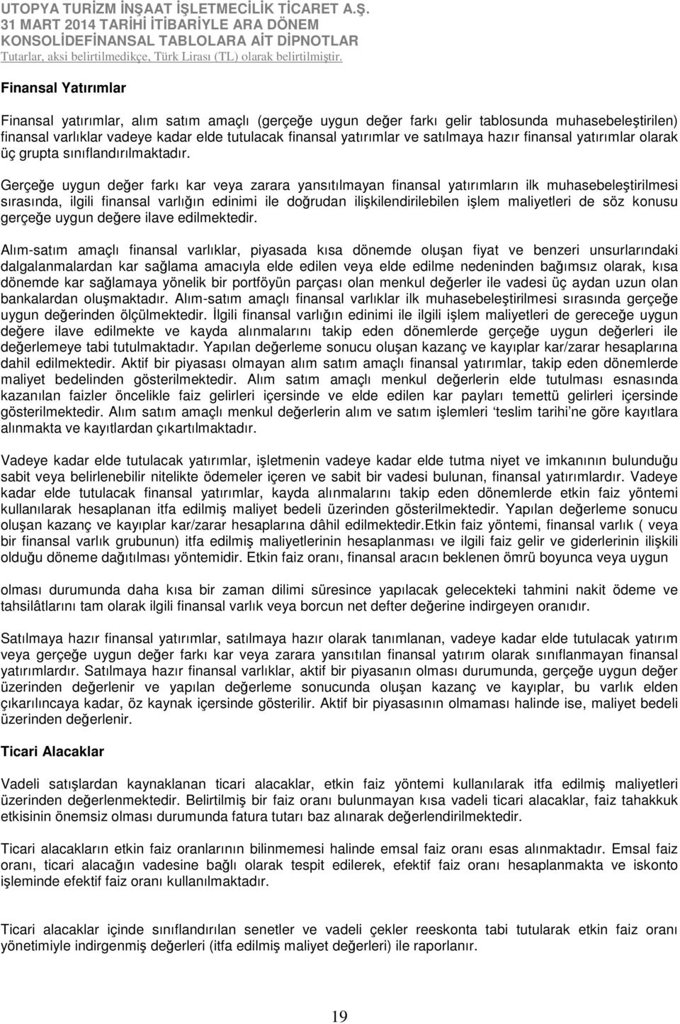 Gerçeğe uygun değer farkı kar veya zarara yansıtılmayan finansal yatırımların ilk muhasebeleştirilmesi sırasında, ilgili finansal varlığın edinimi ile doğrudan ilişkilendirilebilen işlem maliyetleri