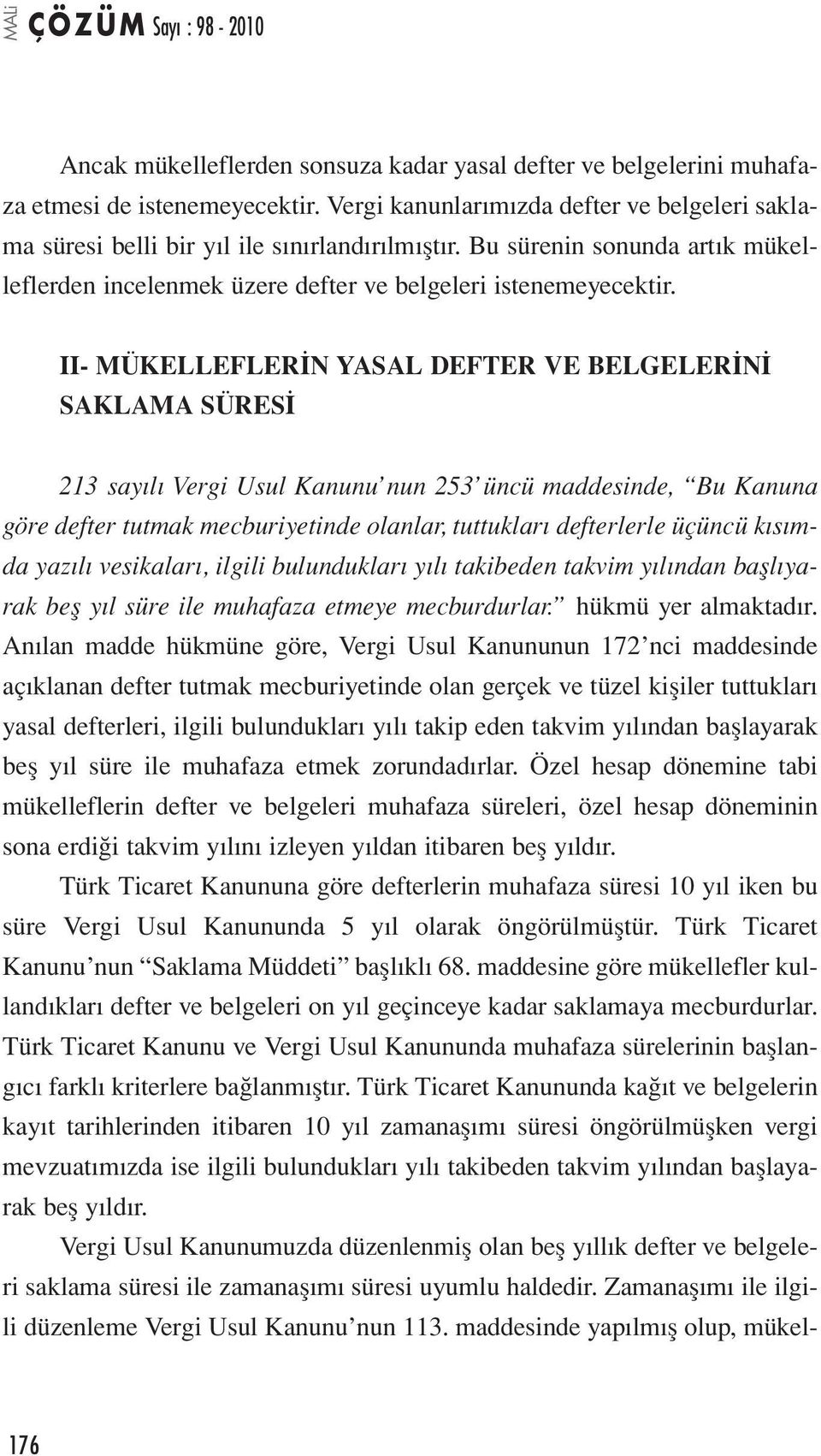 II- MÜKELLEFLERİN YASAL DEFTER VE BELGELERİNİ SAKLAMA SÜRESİ 213 sayılı Vergi Usul Kanunu nun 253 üncü maddesinde, Bu Kanuna göre defter tutmak mecburiyetinde olanlar, tuttukları defterlerle üçüncü