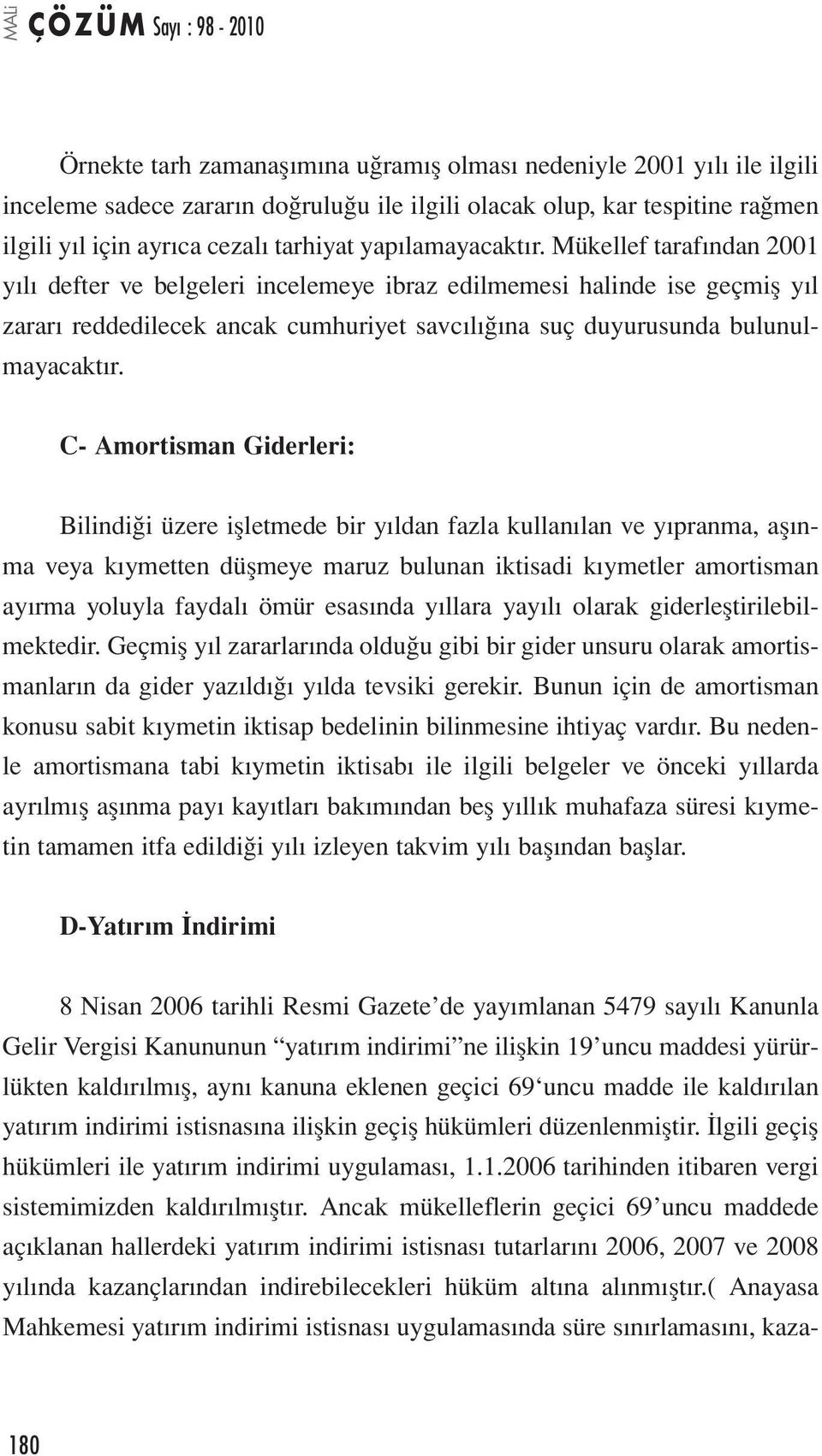 Mükellef tarafından 2001 yılı defter ve belgeleri incelemeye ibraz edilmemesi halinde ise geçmiş yıl zararı reddedilecek ancak cumhuriyet savcılığına suç duyurusunda bulunulmayacaktır.