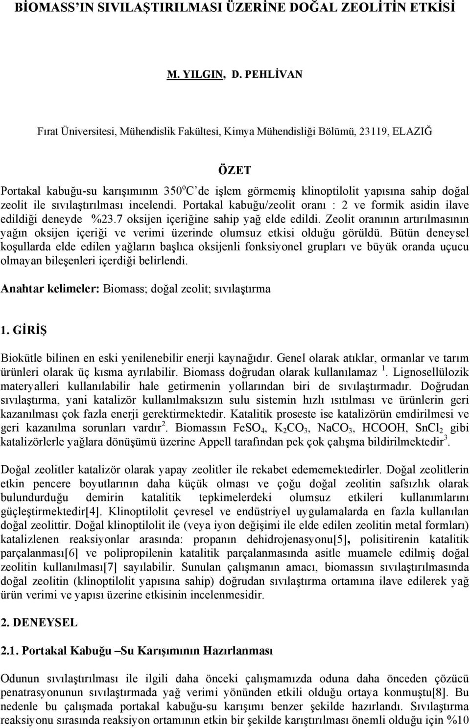 ile sıvılaştırılması incelendi. Portakal kabuğu/zeolit oranı : 2 ve formik asidin ilave edildiği deneyde %23.7 oksijen içeriğine sahip yağ elde edildi.