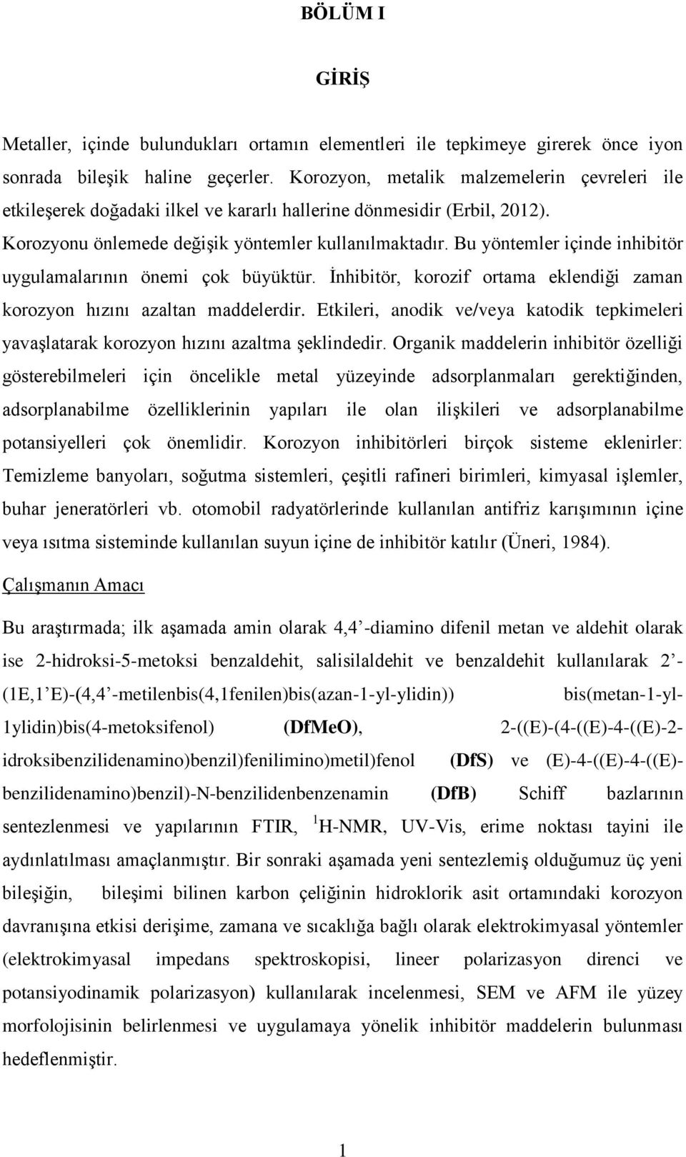 Bu yöntemler içinde inhibitör uygulamalarının önemi çok büyüktür. Ġnhibitör, korozif ortama eklendiği zaman korozyon hızını azaltan maddelerdir.