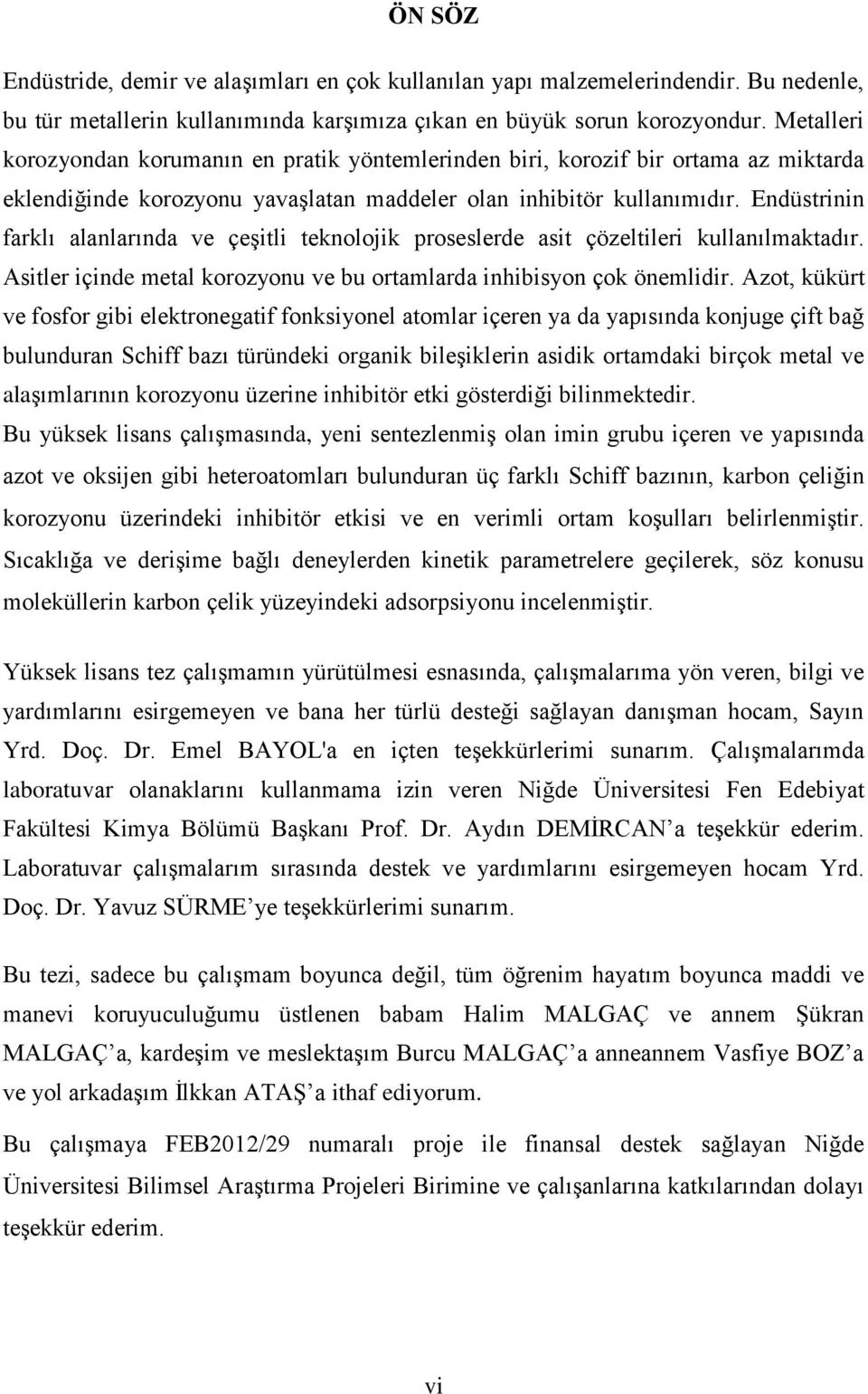 Endüstrinin farklı alanlarında ve çeģitli teknolojik proseslerde asit çözeltileri kullanılmaktadır. Asitler içinde metal korozyonu ve bu ortamlarda inhibisyon çok önemlidir.