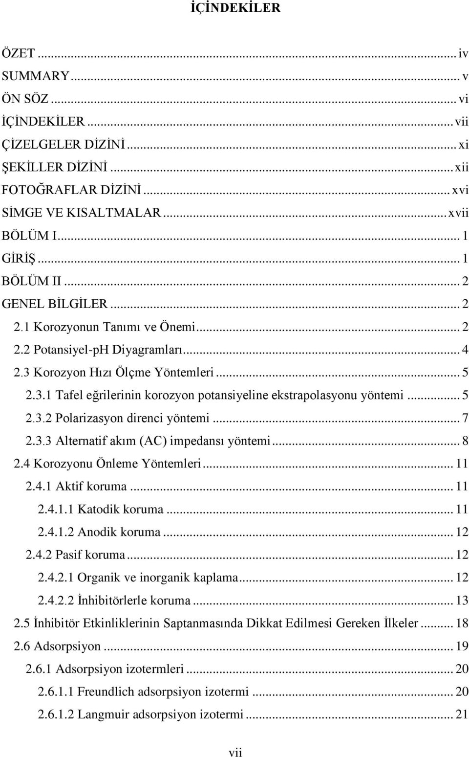 .. 5 2.3.2 Polarizasyon direnci yöntemi... 7 2.3.3 Alternatif akım (AC) impedansı yöntemi... 8 2.4 Korozyonu Önleme Yöntemleri... 11 2.4.1 Aktif koruma... 11 2.4.1.1 Katodik koruma... 11 2.4.1.2 Anodik koruma.