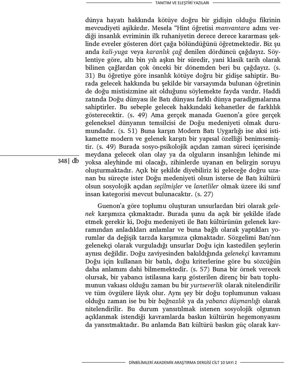 Biz şu anda kali-yuga veya karanlık çağ denilen dördüncü çağdayız.