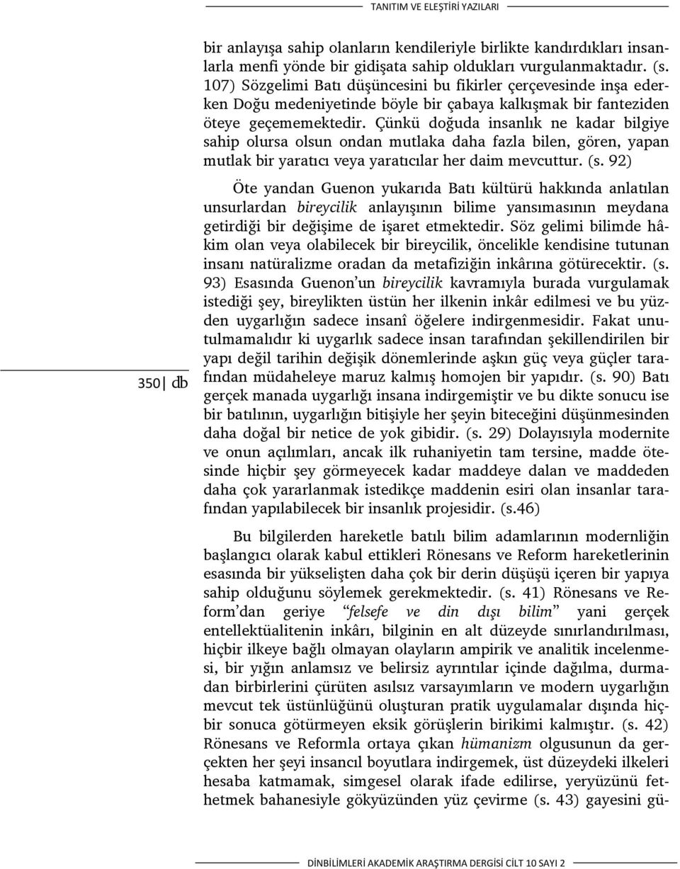 Çünkü doğuda insanlık ne kadar bilgiye sahip olursa olsun ondan mutlaka daha fazla bilen, gören, yapan mutlak bir yaratıcı veya yaratıcılar her daim mevcuttur. (s.