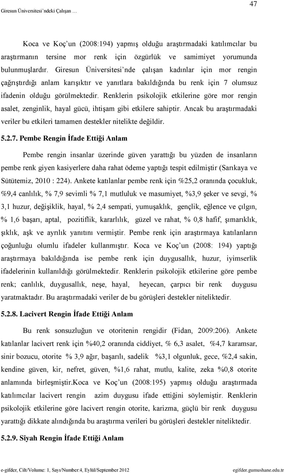 Renklerin psikolojik etkilerine göre mor rengin asalet, zenginlik, hayal gücü, ihtişam gibi etkilere sahiptir. Ancak bu araştırmadaki veriler bu etkileri tamamen destekler nitelikte değildir. 5.2.7.