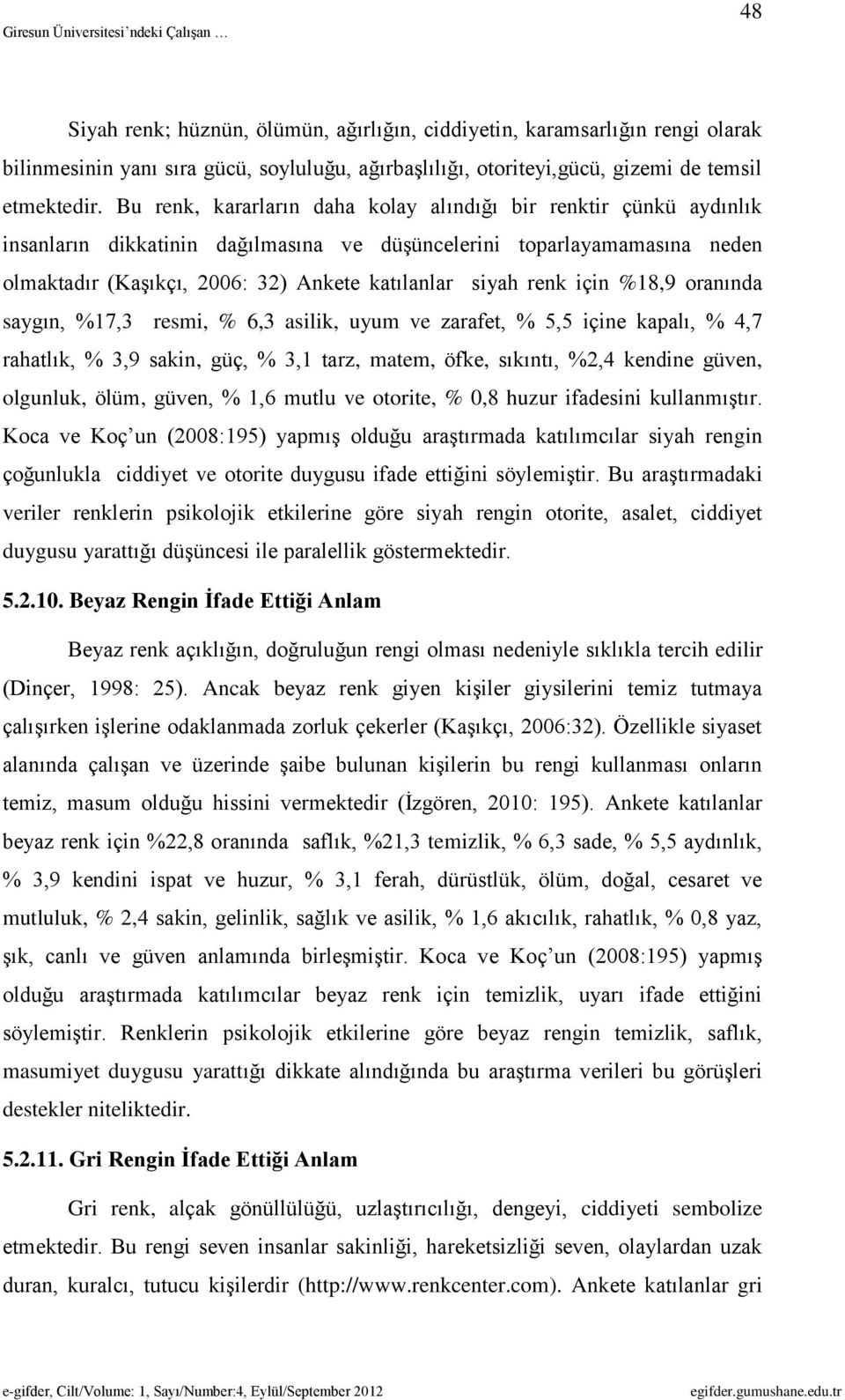 renk için %18,9 oranında saygın, %17,3 resmi, % 6,3 asilik, uyum ve zarafet, % 5,5 içine kapalı, % 4,7 rahatlık, % 3,9 sakin, güç, % 3,1 tarz, matem, öfke, sıkıntı, %2,4 kendine güven, olgunluk,