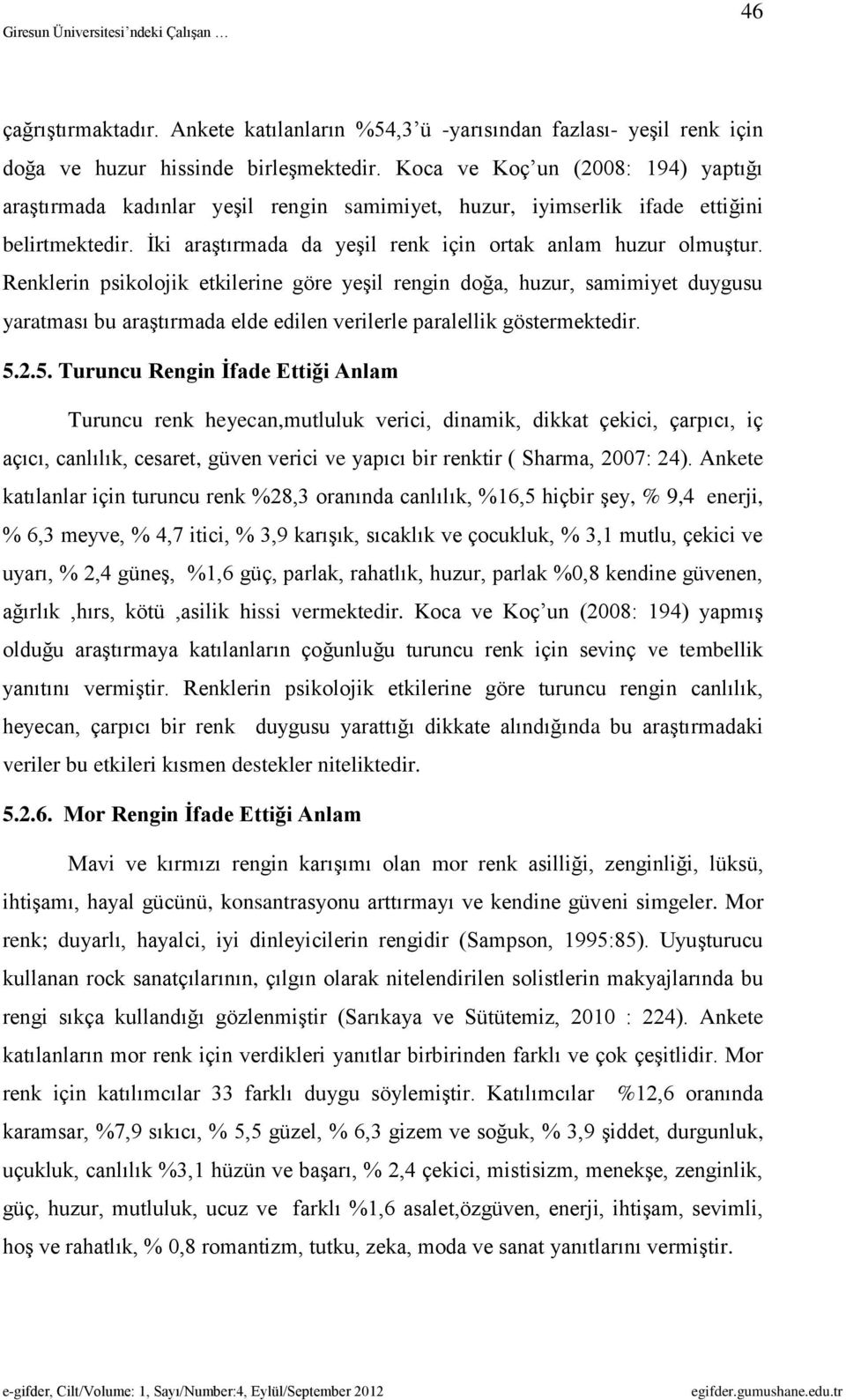 Renklerin psikolojik etkilerine göre yeşil rengin doğa, huzur, samimiyet duygusu yaratması bu araştırmada elde edilen verilerle paralellik göstermektedir. 5.