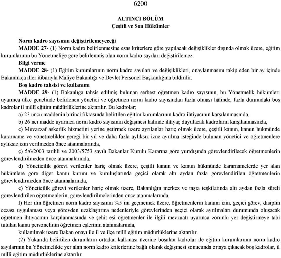 Bilgi verme MADDE 28- (1) Eğitim kurumlarının norm kadro sayıları ve değişiklikleri, onaylanmasını takip eden bir ay içinde Bakanlıkça iller itibarıyla Maliye Bakanlığı ve Devlet Personel