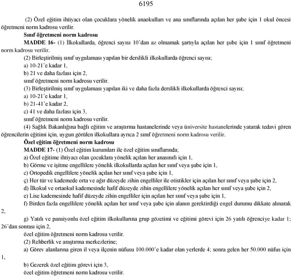 (2) Birleştirilmiş sınıf uygulaması yapılan bir derslikli ilkokullarda öğrenci sayısı; a) 10-21 e kadar 1, b) 21 ve daha fazlası için 2, sınıf öğretmeni norm kadrosu verilir.