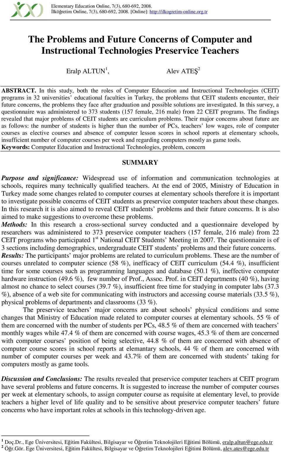 In this study, both the roles of Computer Education and Instructional Technologies (CEIT) programs in 32 universities educational faculties in Turkey, the problems that CEIT students encounter, their