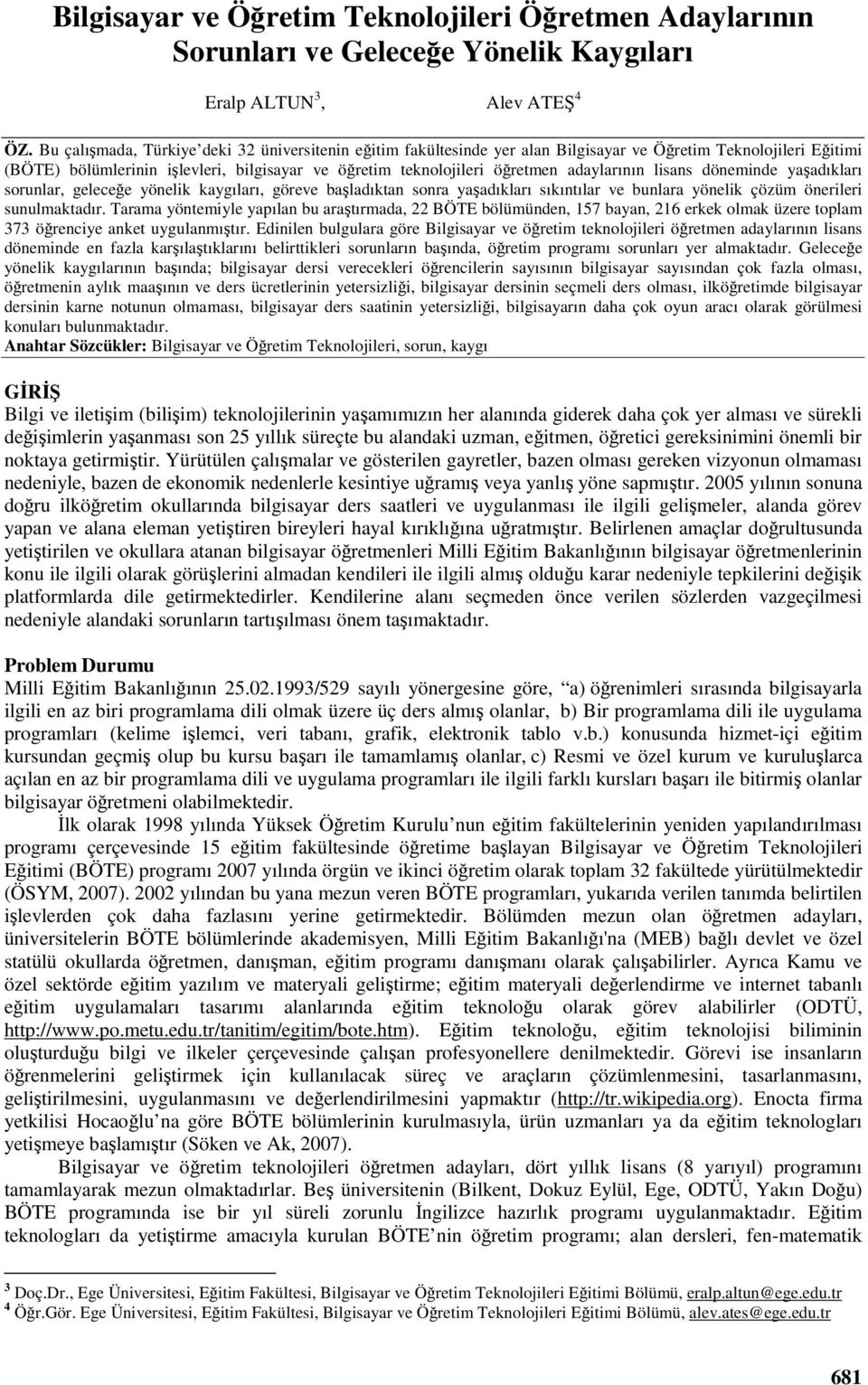 lisans döneminde yaadıkları sorunlar, gelecee yönelik kaygıları, göreve baladıktan sonra yaadıkları sıkıntılar ve bunlara yönelik çözüm önerileri sunulmaktadır.