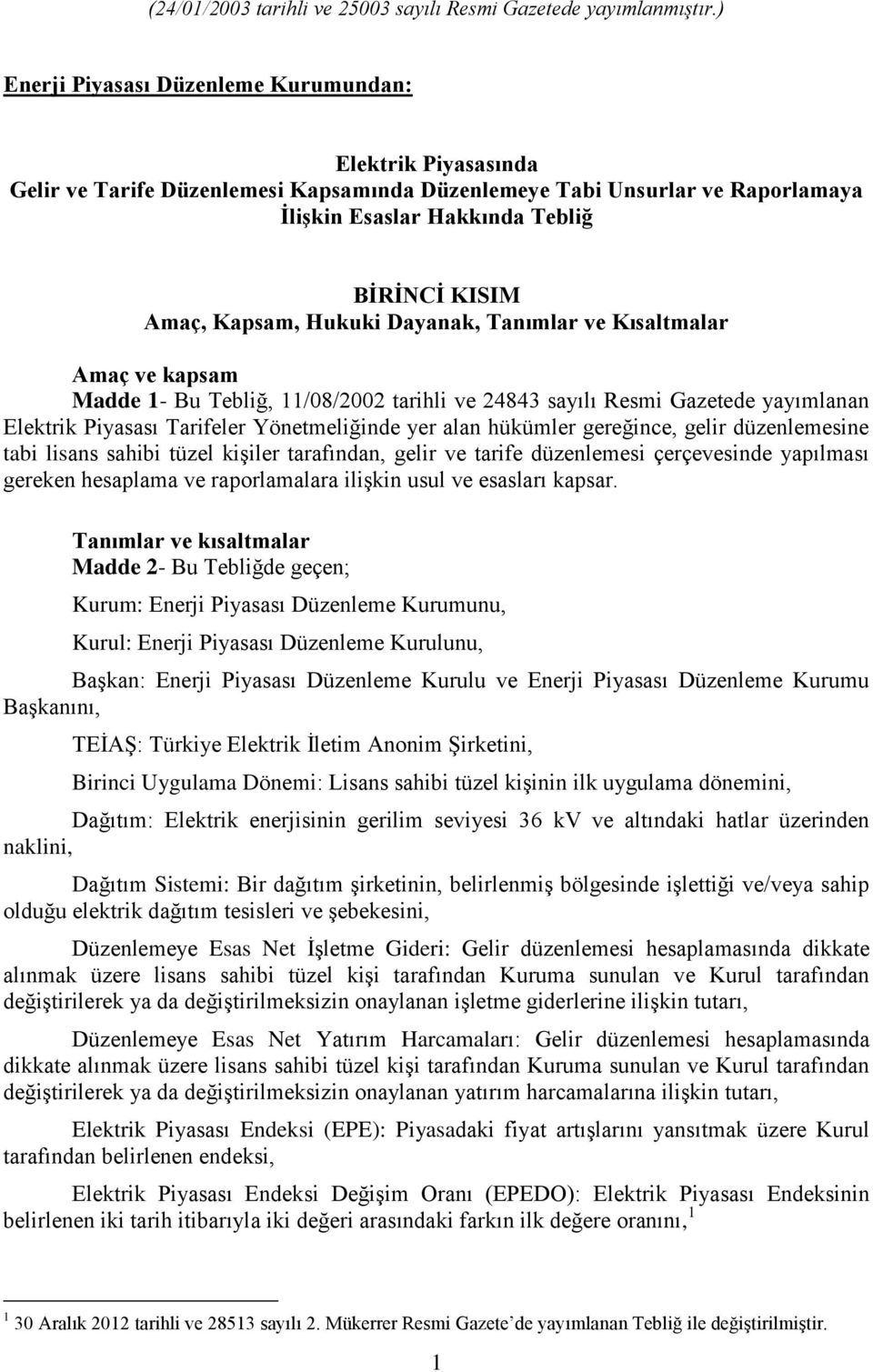 Kapsam, Hukuki Dayanak, Tanımlar ve Kısaltmalar Amaç ve kapsam Madde 1- Bu Tebliğ, 11/08/2002 tarihli ve 24843 sayılı Resmi Gazetede yayımlanan Elektrik Piyasası Tarifeler Yönetmeliğinde yer alan