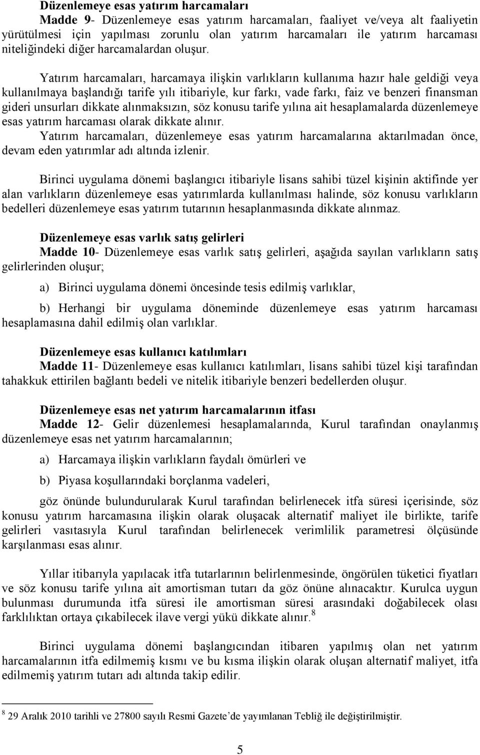 Yatırım harcamaları, harcamaya ilişkin varlıkların kullanıma hazır hale geldiği veya kullanılmaya başlandığı tarife yılı itibariyle, kur farkı, vade farkı, faiz ve benzeri finansman gideri unsurları