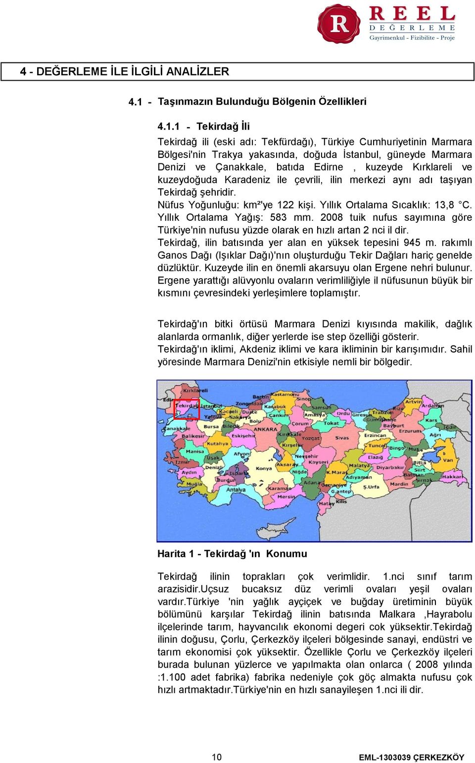 1 Tekirdağ İli Tekirdağ ili (eski adı Tekfürdağı), Türkiye Cumhuriyetinin Marmara Bölgesi'nin Trakya yakasında, doğuda İstanbul, güneyde Marmara Denizi ve Çanakkale, batıda Edirne, kuzeyde Kırklareli