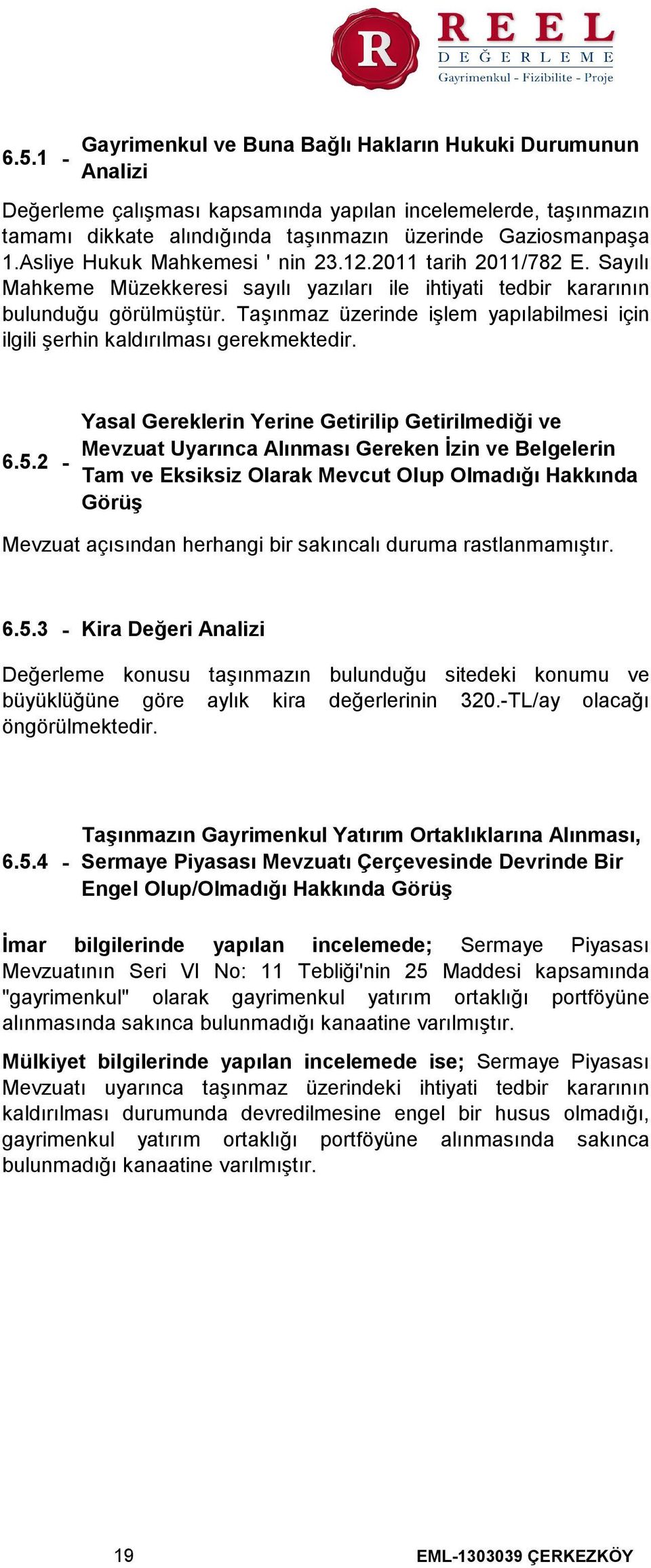 Taşınmaz üzerinde işlem yapılabilmesi için ilgili şerhin kaldırılması gerekmektedir. 6.5.