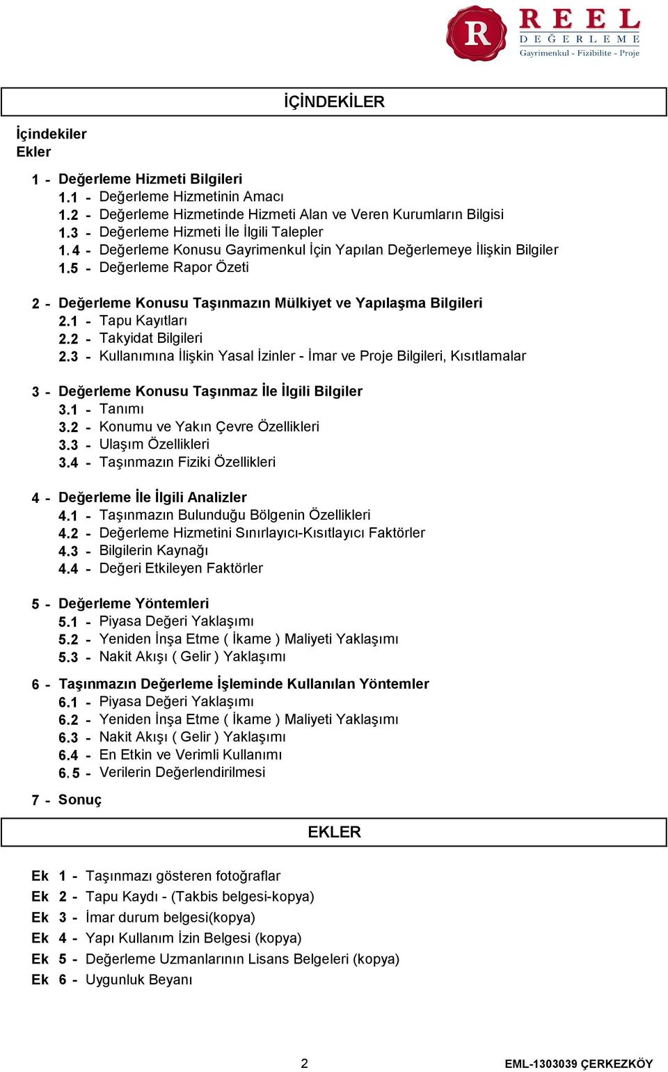 5 Değerleme Rapor Özeti 2 3 4 5 6 7 Değerleme Konusu Taşınmazın Mülkiyet ve Yapılaşma Bilgileri 2.1 Tapu Kayıtları 2.2 Takyidat Bilgileri 2.