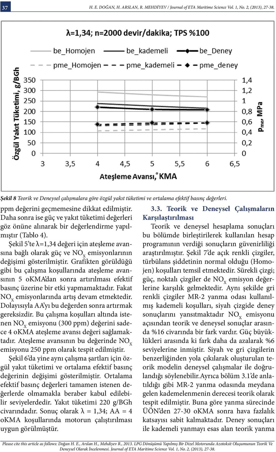 Daha sonra ise güç ve yakıt tüketimi değerleri göz önüne alınarak bir değerlendirme yapılmıştır (Tablo 4).