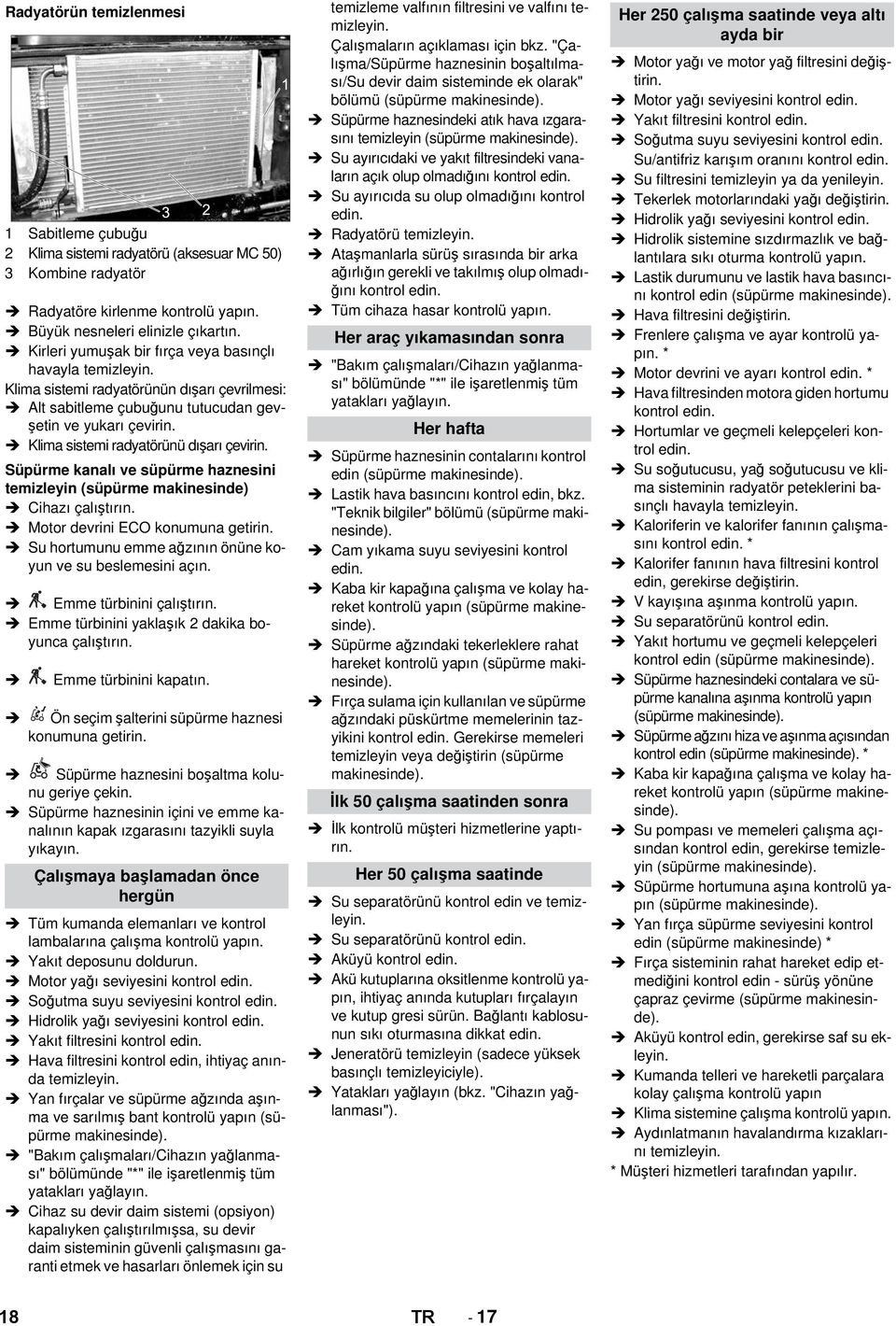 Klima sistemi radyatörünü dışarı çevirin. Süpürme kanalı ve süpürme haznesini temizleyin (süpürme makinesinde) Cihazı çalıştırın. Motor devrini ECO konumuna getirin.