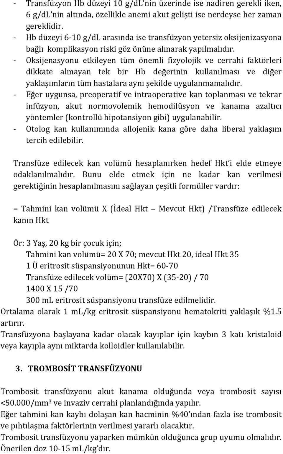 Oksijenasyonu etkileyen tüm önemli fizyolojik ve cerrahi faktörleri dikkate almayan tek bir Hb değerinin kullanılması ve diğer yaklaşımların tüm hastalara aynı şekilde uygulanmamalıdır.