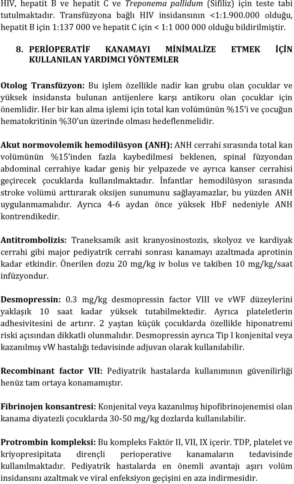 PERİOPERATİF KANAMAYI MİNİMALİZE ETMEK İÇİN KULLANILAN YARDIMCI YÖNTEMLER Otolog Transfüzyon: Bu işlem özellikle nadir kan grubu olan çocuklar ve yüksek insidansta bulunan antijenlere karşı antikoru