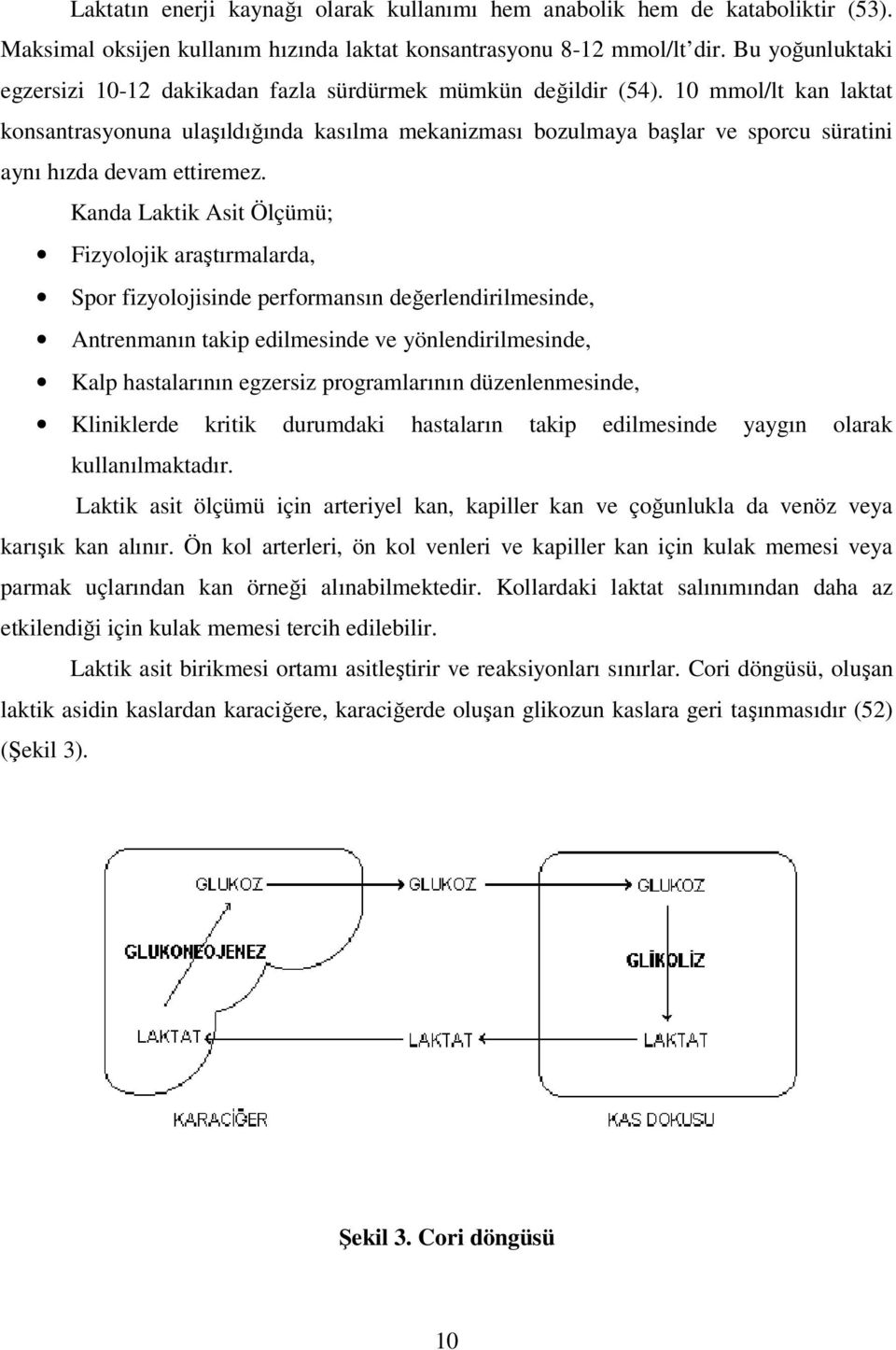 10 mmol/lt kan laktat konsantrasyonuna ulaşıldığında kasılma mekanizması bozulmaya başlar ve sporcu süratini aynı hızda devam ettiremez.