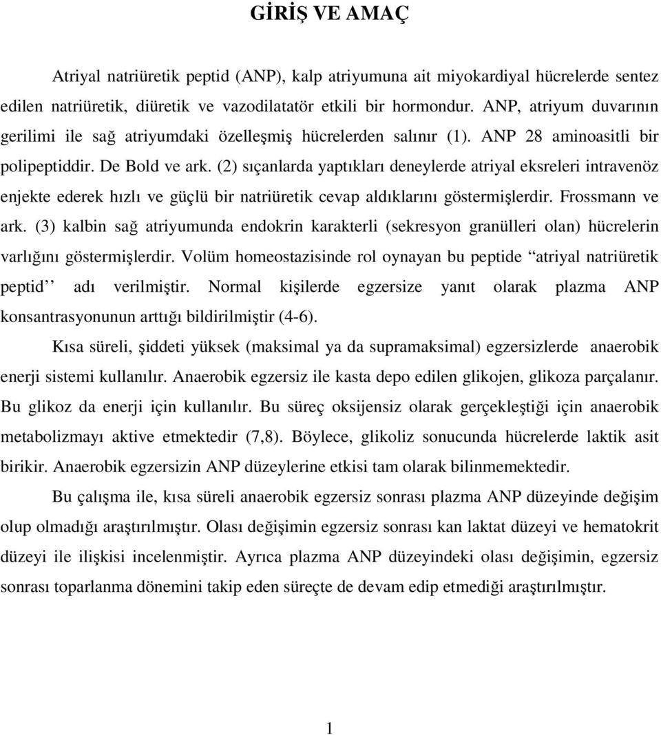 (2) sıçanlarda yaptıkları deneylerde atriyal eksreleri intravenöz enjekte ederek hızlı ve güçlü bir natriüretik cevap aldıklarını göstermişlerdir. Frossmann ve ark.