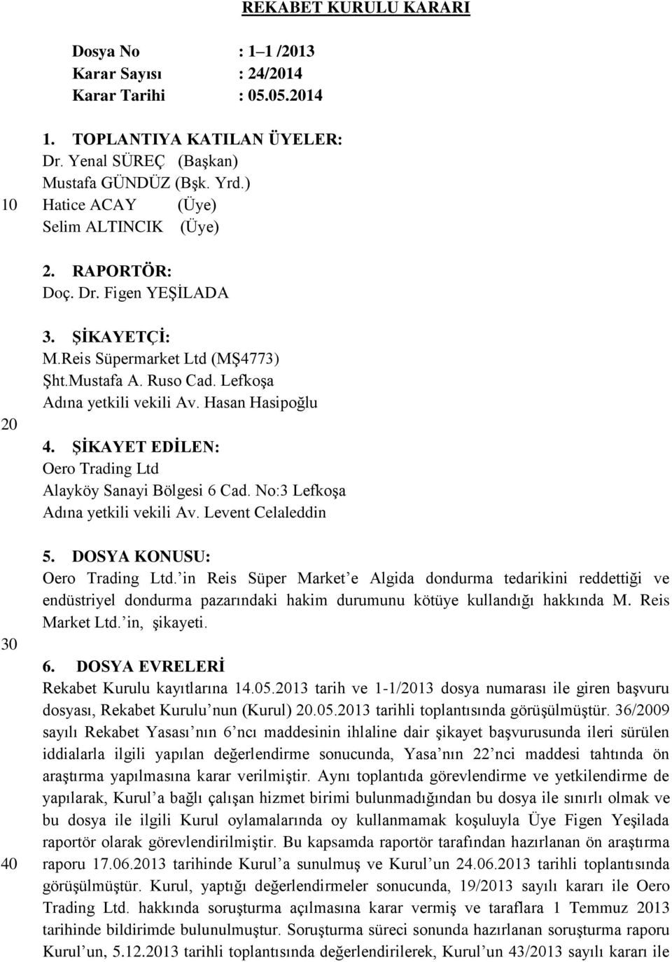 Hasan Hasipoğlu 4. ġġkayet EDĠLEN: Oero Trading Ltd Alayköy Sanayi Bölgesi 6 Cad. No:3 LefkoĢa Adına yetkili vekili Av. Levent Celaleddin 5. DOSYA KONUSU: Oero Trading Ltd.