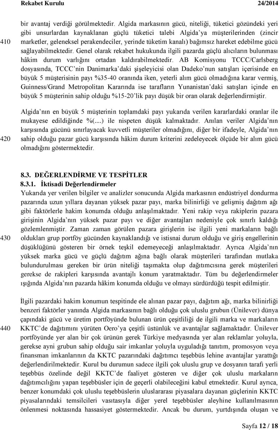 kanalı) bağımsız hareket edebilme gücü sağlayabilmektedir. Genel olarak rekabet hukukunda ilgili pazarda güçlü alıcıların bulunması hâkim durum varlığını ortadan kaldırabilmektedir.