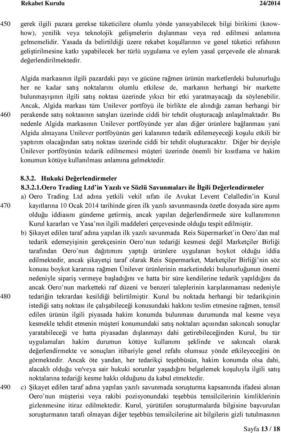 Yasada da belirtildiği üzere rekabet koģullarının ve genel tüketici refahının geliģtirilmesine katkı yapabilecek her türlü uygulama ve eylem yasal çerçevede ele alınarak değerlendirilmektedir.