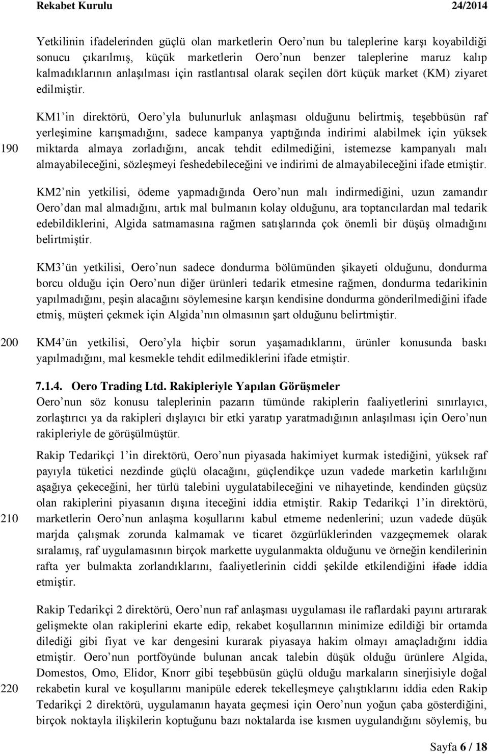 190 KM1 in direktörü, Oero yla bulunurluk anlaģması olduğunu belirtmiģ, teģebbüsün raf yerleģimine karıģmadığını, sadece kampanya yaptığında indirimi alabilmek için yüksek miktarda almaya