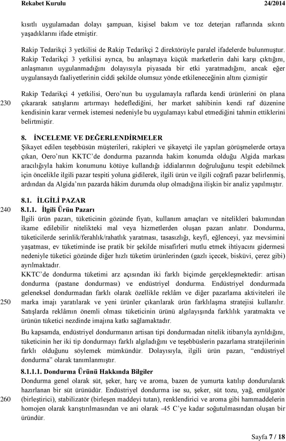 Rakip Tedarikçi 3 yetkilisi ayrıca, bu anlaģmaya küçük marketlerin dahi karģı çıktığını, anlaģmanın uygulanmadığını dolayısıyla piyasada bir etki yaratmadığını, ancak eğer uygulansaydı